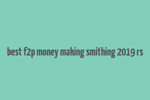 best f2p money making smithing 2019 rs