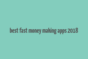 best fast money making apps 2018