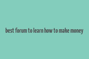 best forum to learn how to make money