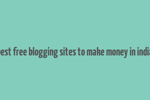 best free blogging sites to make money in india