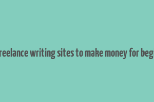 best freelance writing sites to make money for beginners