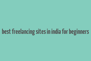 best freelancing sites in india for beginners