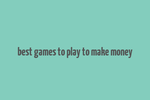 best games to play to make money