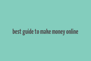 best guide to make money online