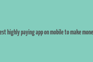 best highly paying app on mobile to make money