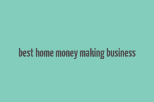 best home money making business