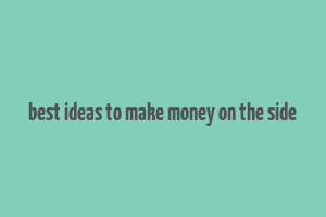 best ideas to make money on the side