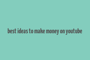 best ideas to make money on youtube