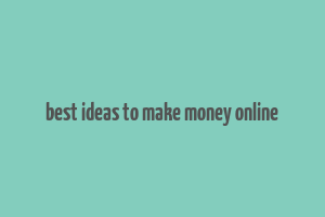 best ideas to make money online