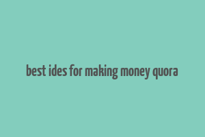 best ides for making money quora