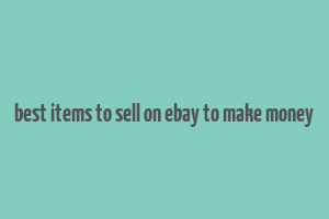 best items to sell on ebay to make money