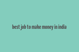 best job to make money in india