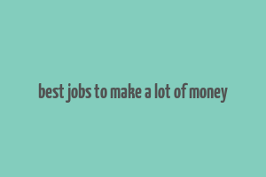 best jobs to make a lot of money