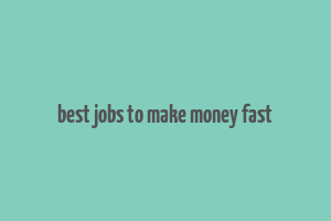 best jobs to make money fast