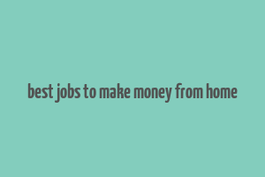 best jobs to make money from home