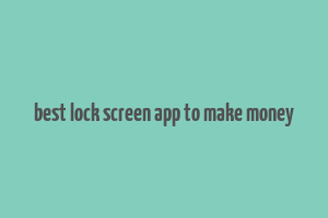 best lock screen app to make money