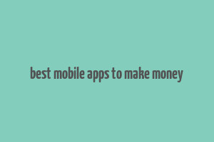 best mobile apps to make money