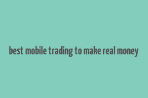 best mobile trading to make real money