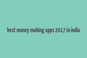 best money making apps 2017 in india