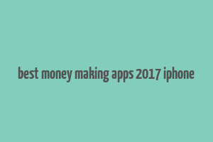 best money making apps 2017 iphone