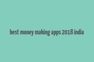 best money making apps 2018 india