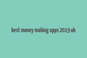 best money making apps 2019 uk