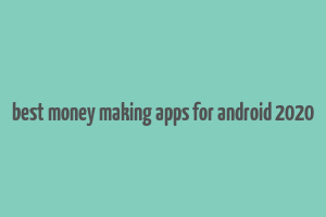 best money making apps for android 2020