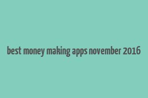 best money making apps november 2016