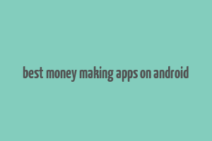 best money making apps on android