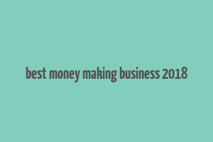 best money making business 2018