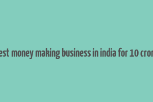 best money making business in india for 10 crore