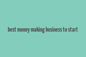 best money making business to start