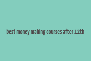 best money making courses after 12th