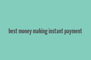 best money making instant payment