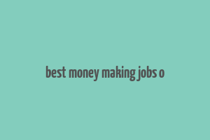 best money making jobs o