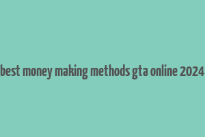 best money making methods gta online 2024