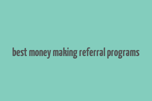 best money making referral programs