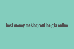 best money making routine gta online