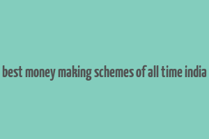 best money making schemes of all time india