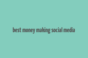 best money making social media