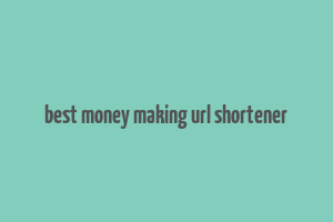 best money making url shortener