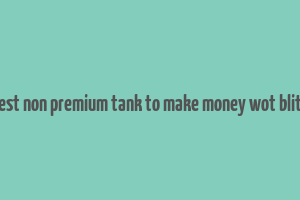 best non premium tank to make money wot blitz