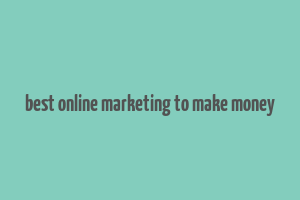 best online marketing to make money