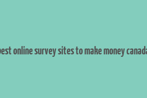 best online survey sites to make money canada