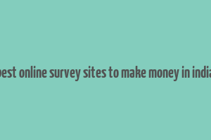 best online survey sites to make money in india