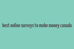 best online surveys to make money canada