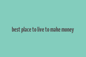 best place to live to make money