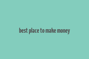 best place to make money