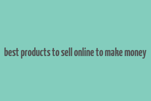 best products to sell online to make money