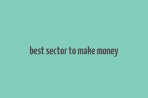 best sector to make money